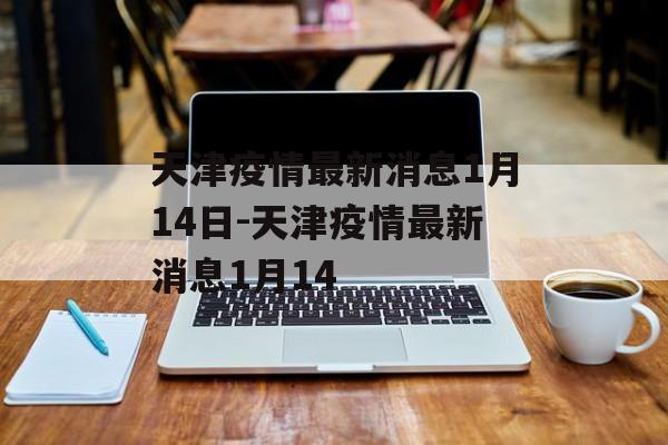 天津疫情最新消息1月14日-天津疫情最新消息1月14
