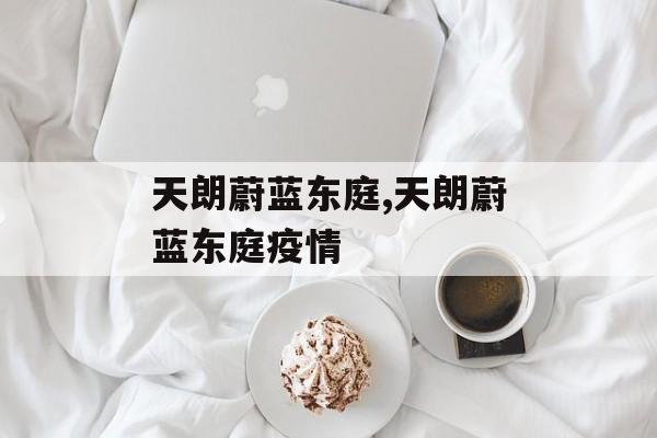 天朗蔚蓝东庭,天朗蔚蓝东庭疫情