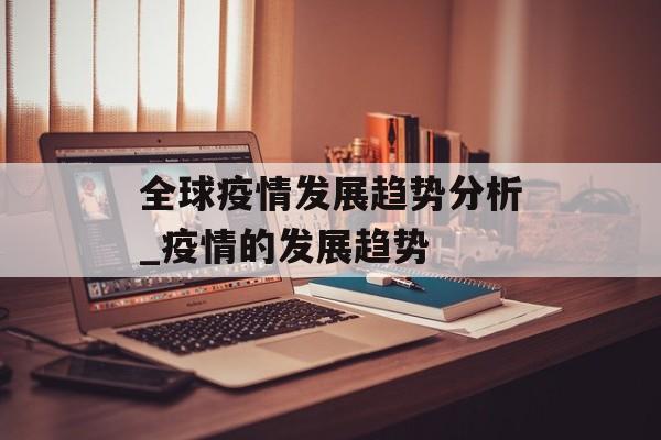 全球疫情发展趋势分析_疫情的发展趋势