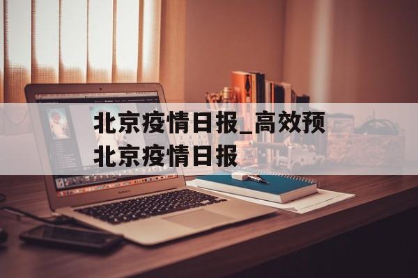北京疫情日报_高效预北京疫情日报