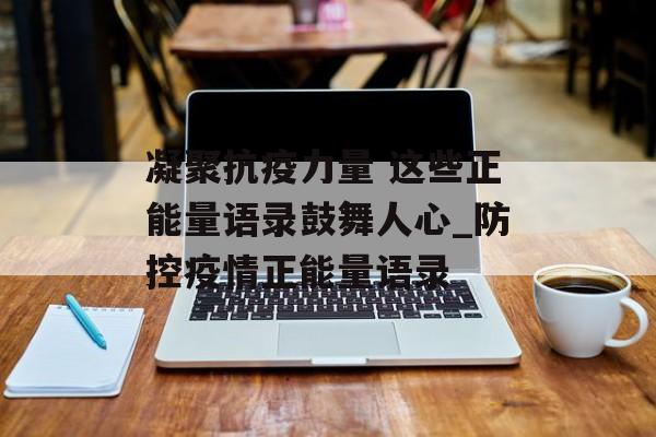 凝聚抗疫力量 这些正能量语录鼓舞人心_防控疫情正能量语录