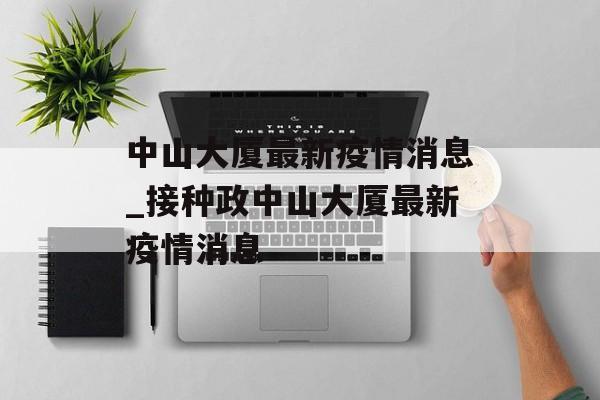中山大厦最新疫情消息_接种政中山大厦最新疫情消息
