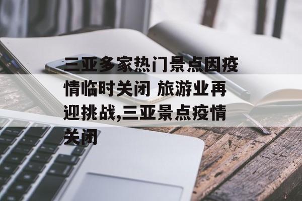 三亚多家热门景点因疫情临时关闭 旅游业再迎挑战,三亚景点疫情关闭