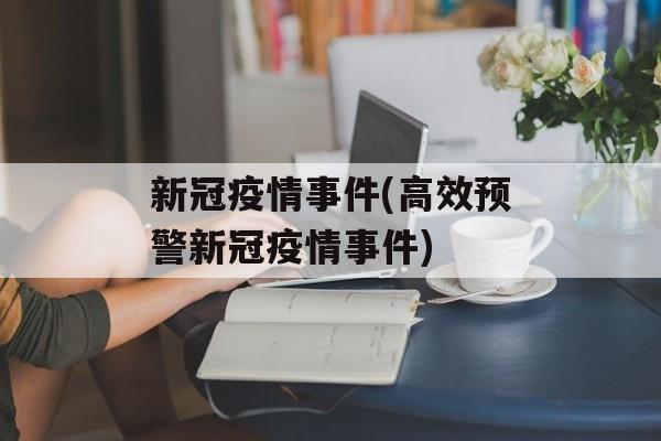 新冠疫情事件(高效预警新冠疫情事件)