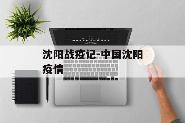 沈阳战疫记-中国沈阳疫情