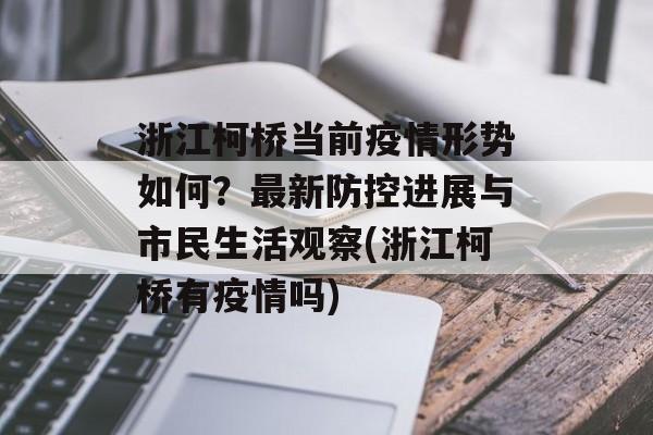 浙江柯桥当前疫情形势如何？最新防控进展与市民生活观察(浙江柯桥有疫情吗)